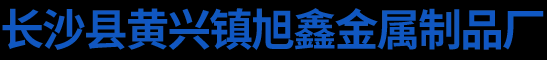 长沙县黄兴镇旭鑫金属制品厂